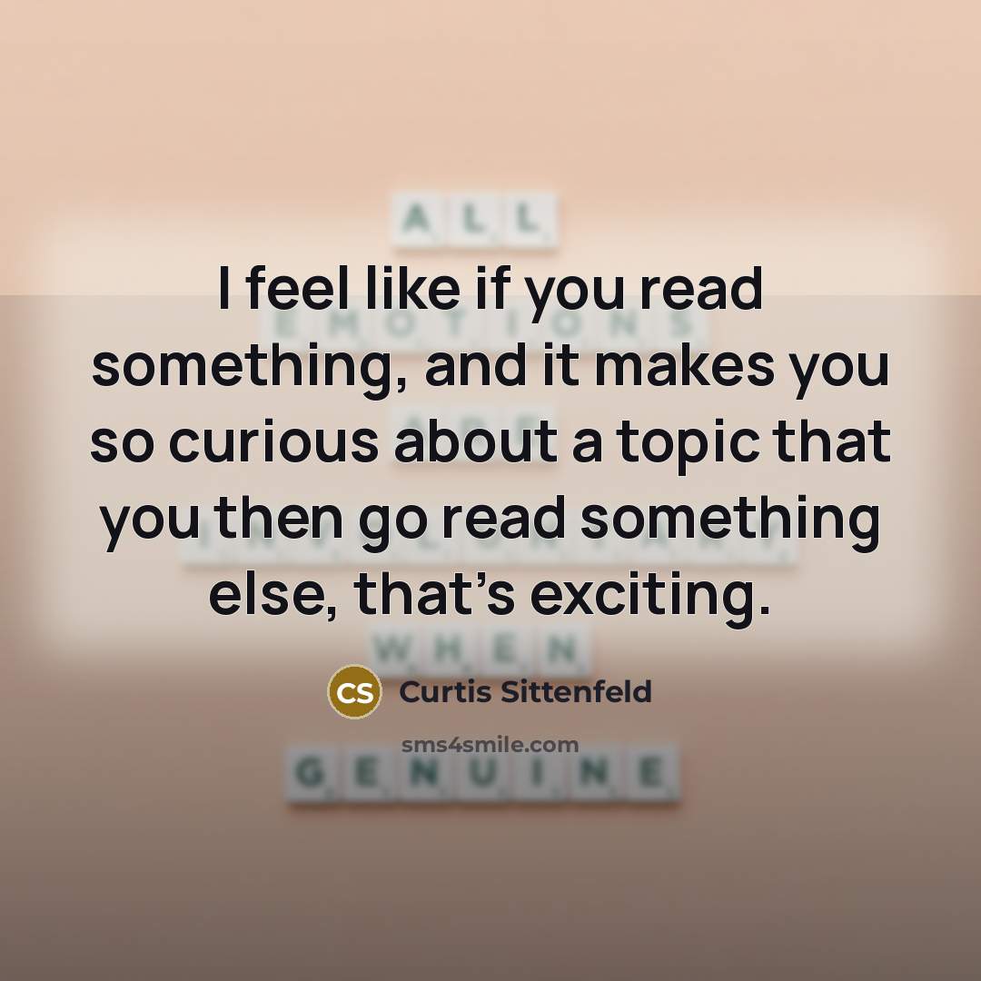 “I feel like if you read something, and it makes…” quote by Curtis Sittenfeld