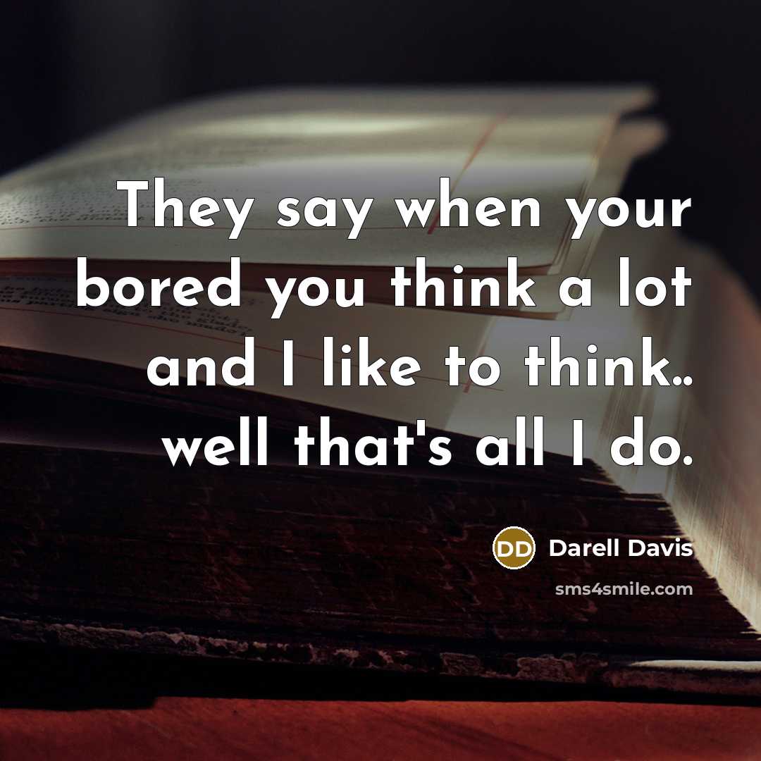 “They say when your bored you think a lot and…” quote by Darell Davis