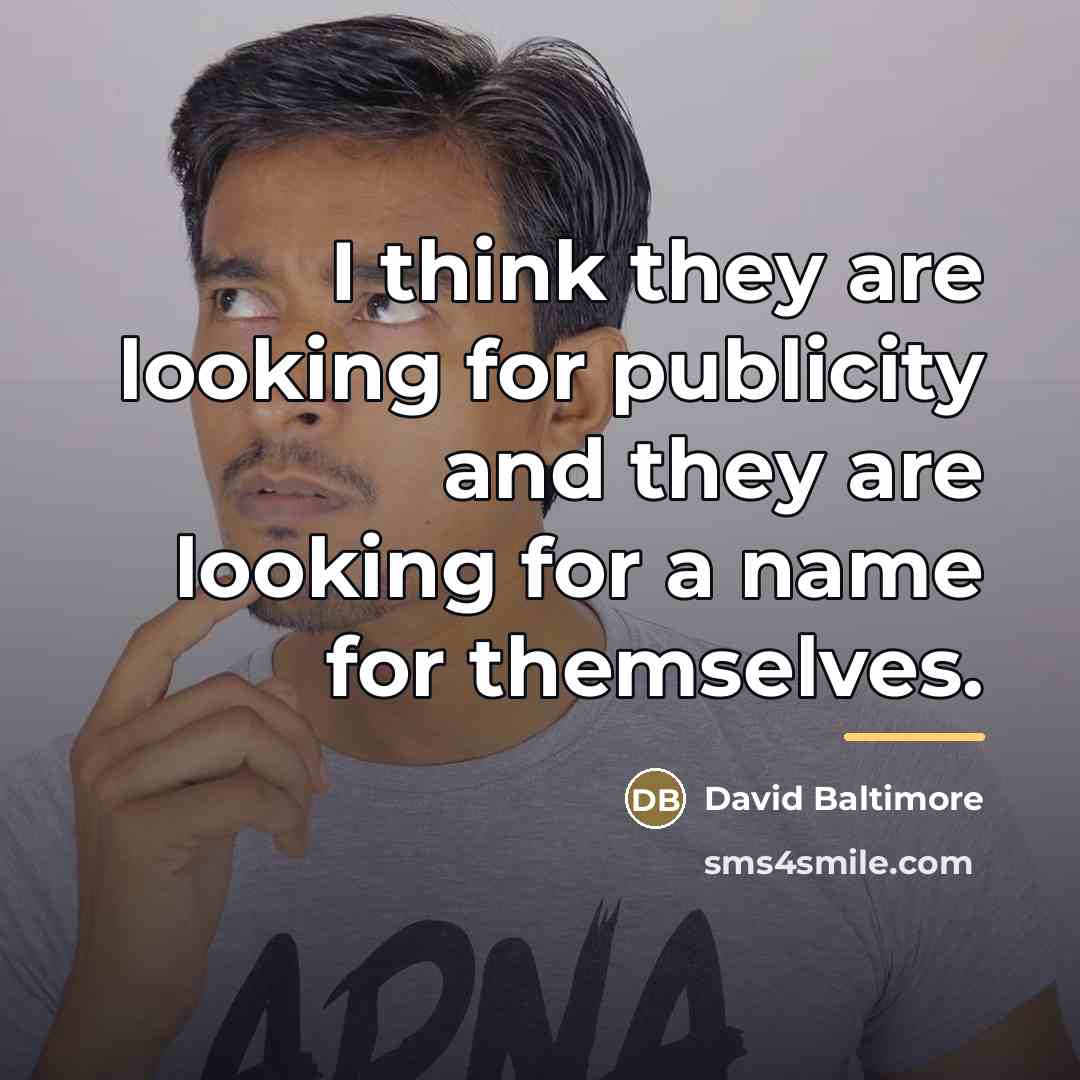 “I think they are looking for publicity and they are…” quote by David Baltimore