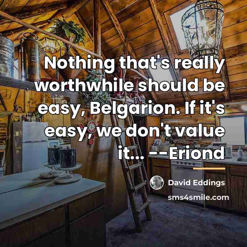 “Nothing that's really worthwhile should be easy, Belgarion. If it's…” quote by David Eddings