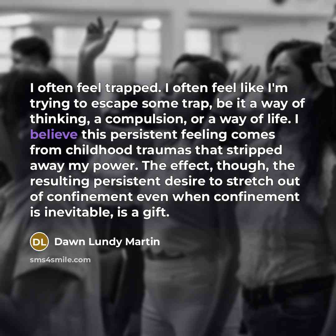 “I often feel trapped. I often feel like I'm trying…” quote by Dawn Lundy Martin