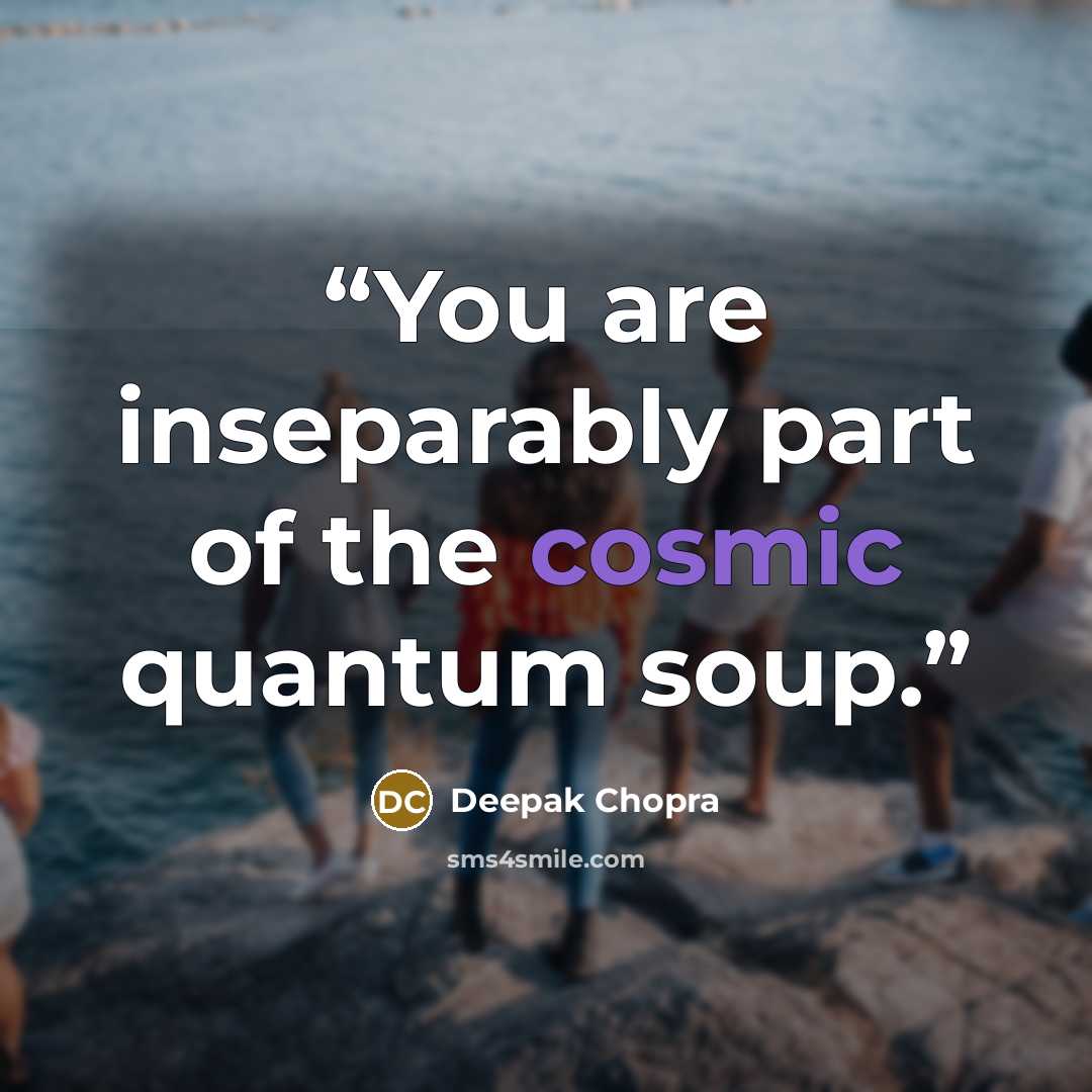 “You are inseparably part of the cosmic quantum soup.” quote by Deepak Chopra