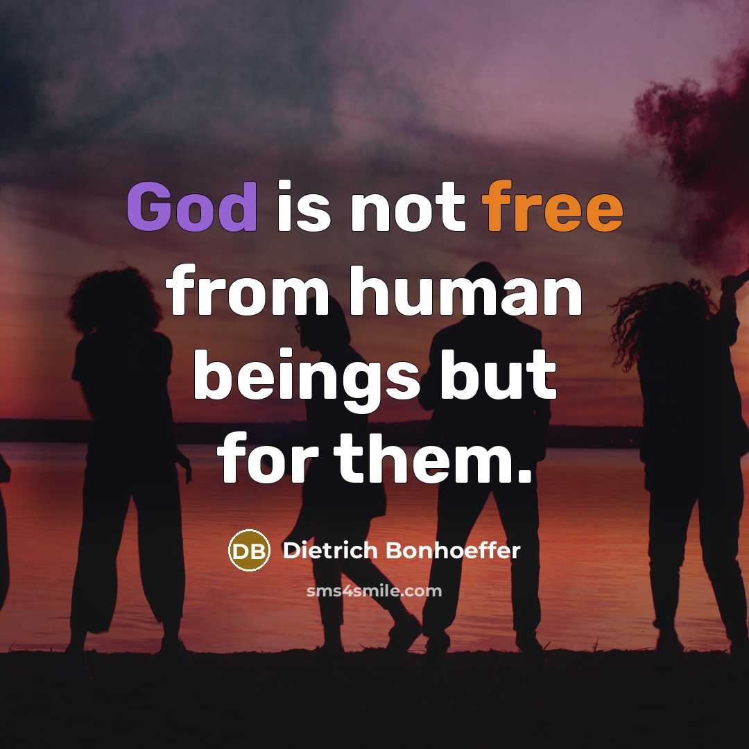“God is not free from human beings but for them.” quote by Dietrich Bonhoeffer