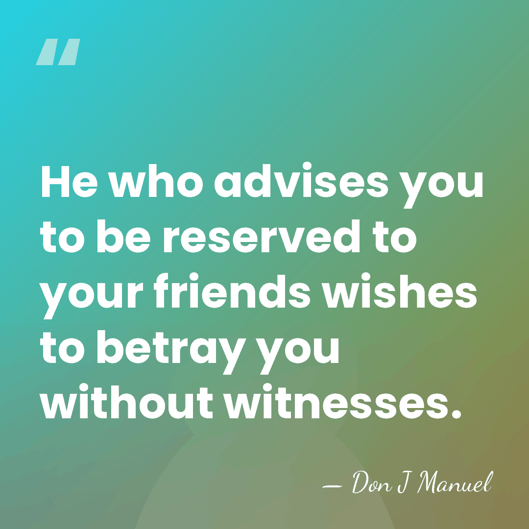 He who advises you to be reserved to your friends wishes to&hellip; - Don J Manuel