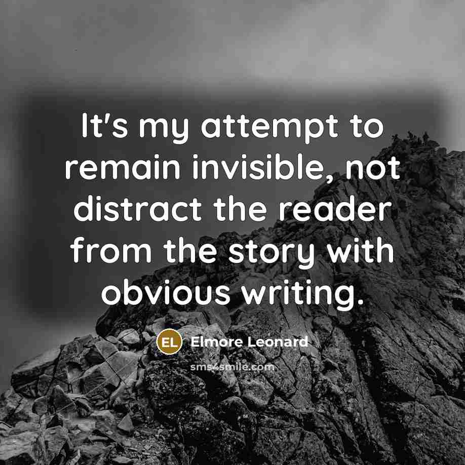 “It's my attempt to remain invisible, not distract the reader…” quote by Elmore Leonard