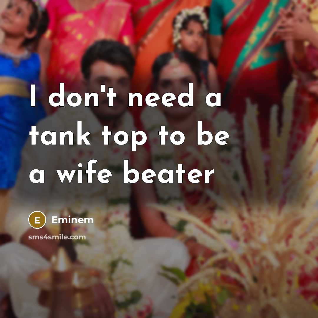 “I don't need a tank top to be a wife…” quote by Eminem