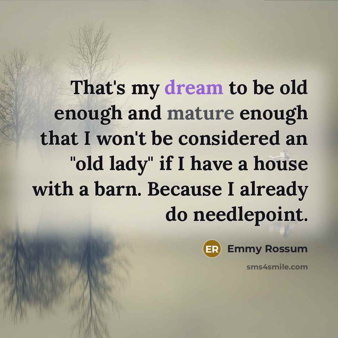 “That's my dream to be old enough and mature enough…” quote by Emmy Rossum