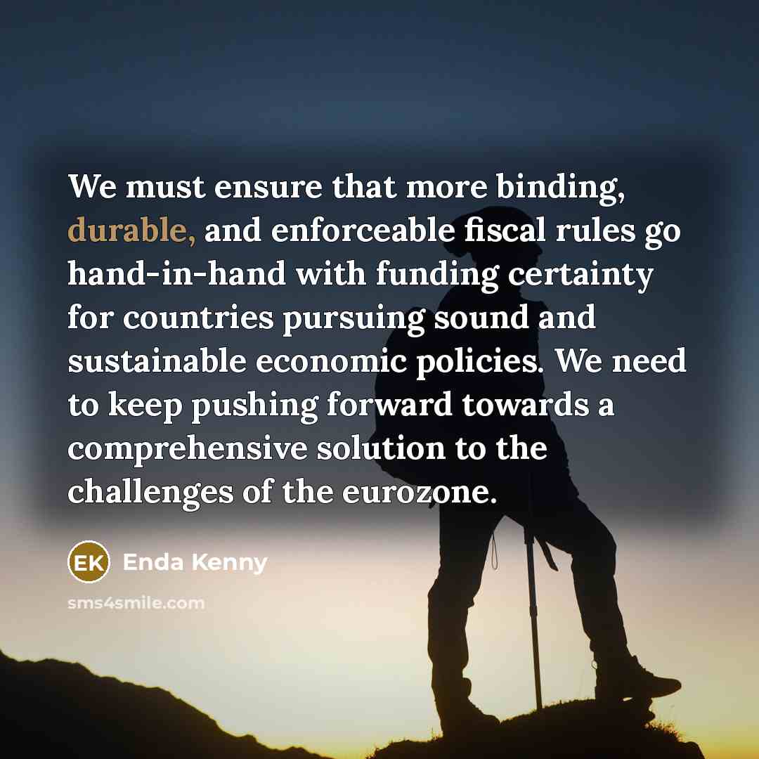 “We must ensure that more binding, durable, and enforceable fiscal…” quote by Enda Kenny