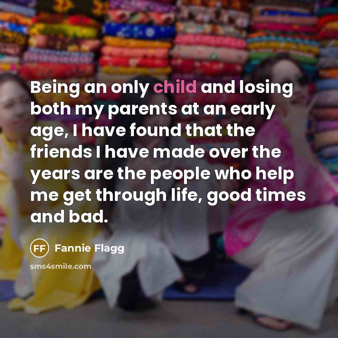 “Being an only child and losing both my parents at…” quote by Fannie Flagg