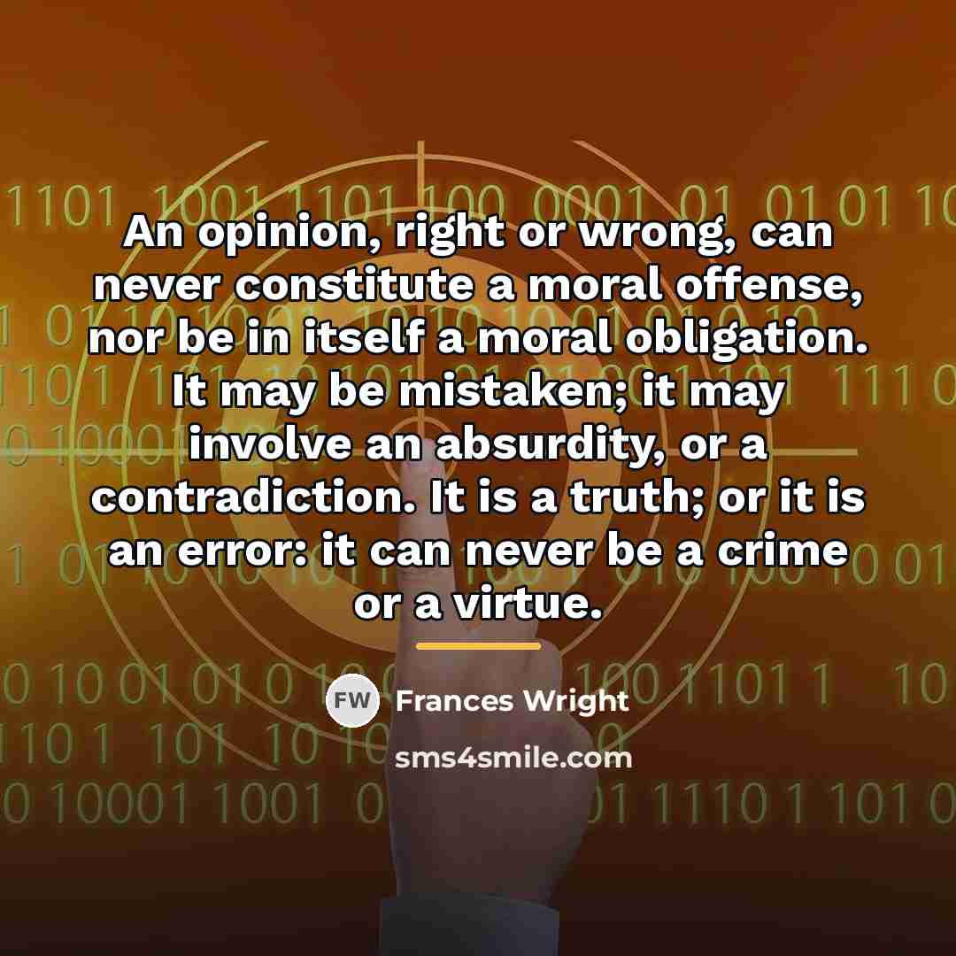 “An opinion, right or wrong, can never constitute a moral…” quote by Frances Wright