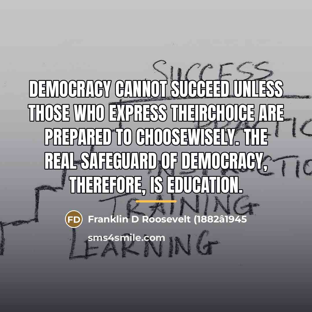 “Democracy cannot succeed unless those who express theirchoice are prepared…” quote by Franklin D Roosevelt (1882â1945
