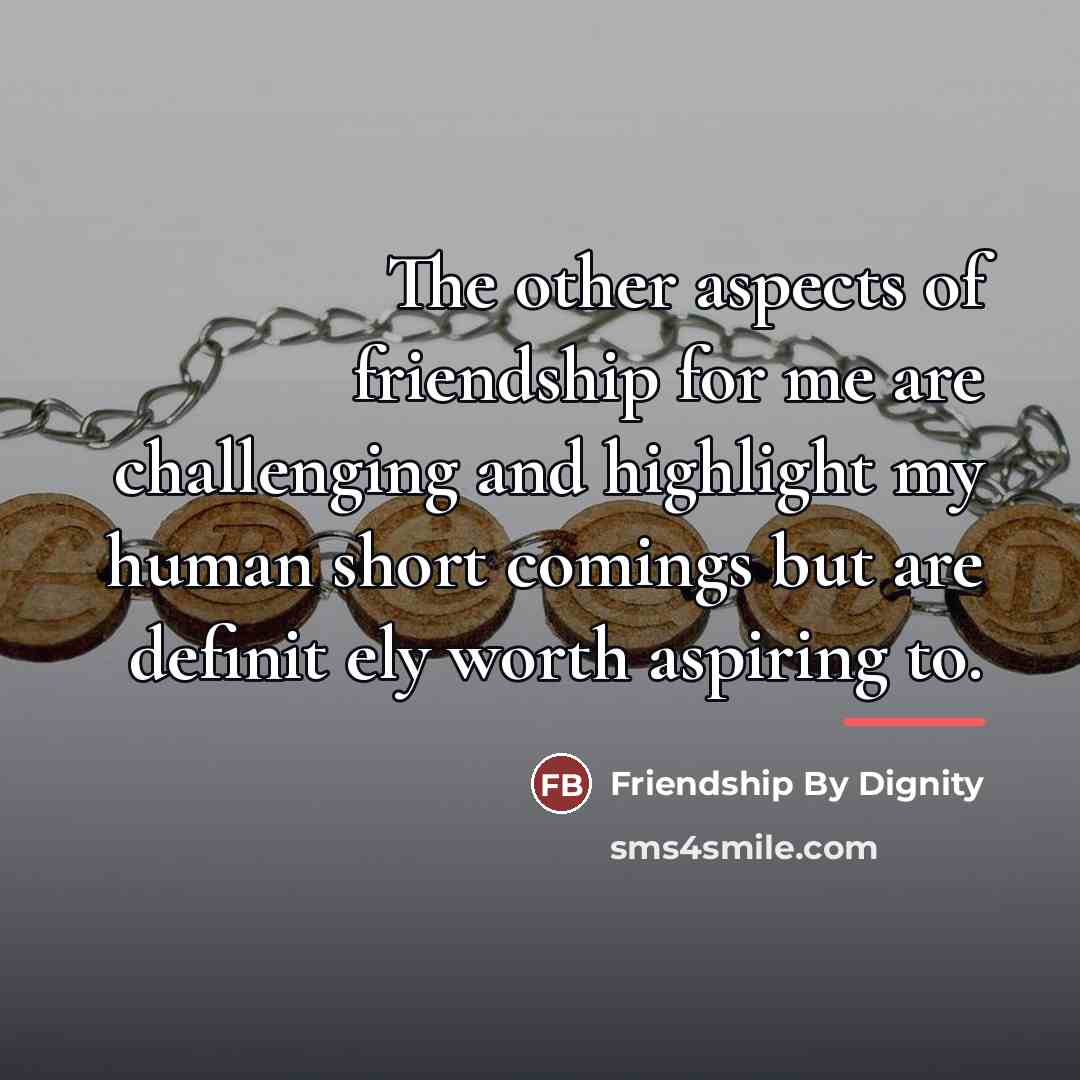 “The other aspects of friendship for me are challenging and…” quote by Friendship By Dignity