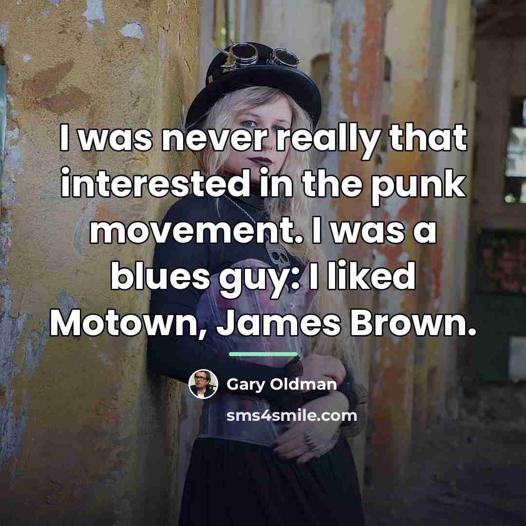 “I was never really that interested in the punk movement.…” quote by Gary Oldman