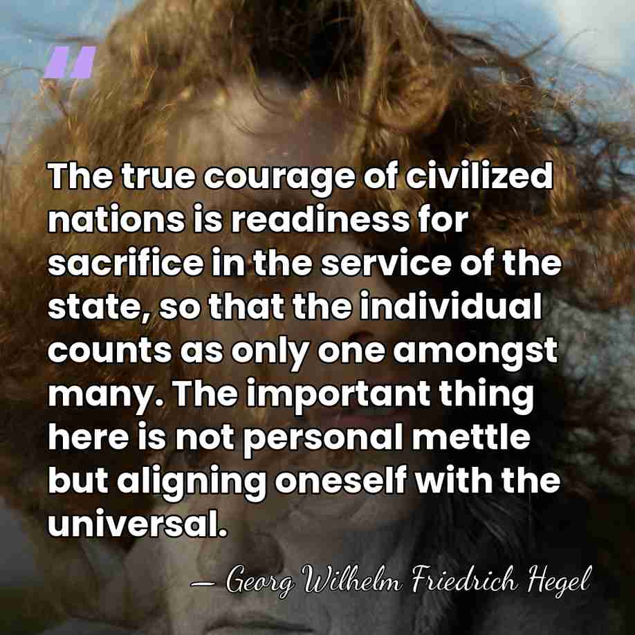 The true courage of civilized nations is readiness for sacrifice in the&hellip; - Georg Wilhelm Friedrich Hegel
