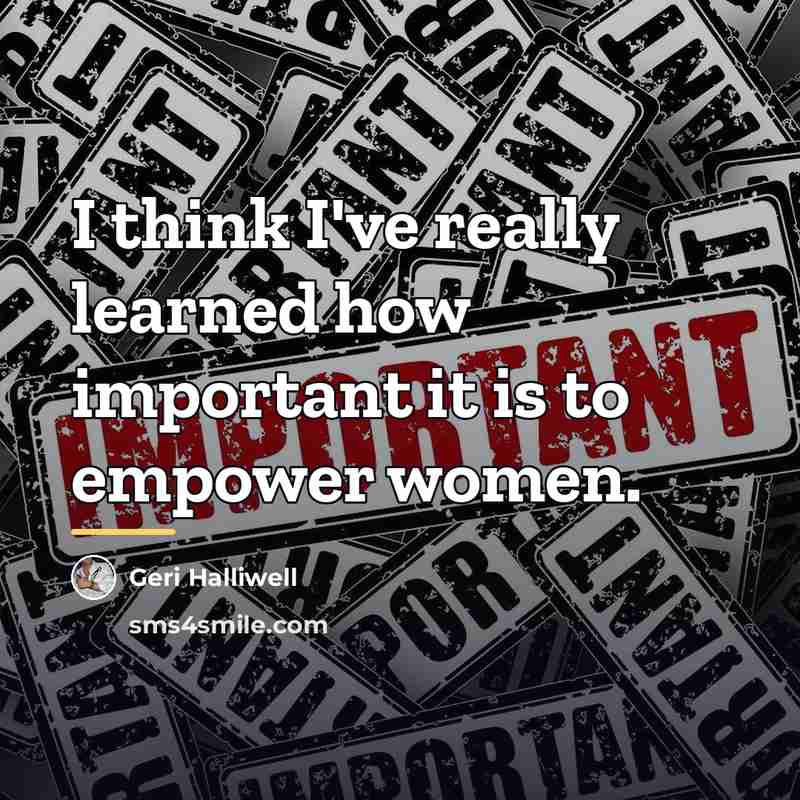 “I think I've really learned how important it is to…” quote by Geri Halliwell