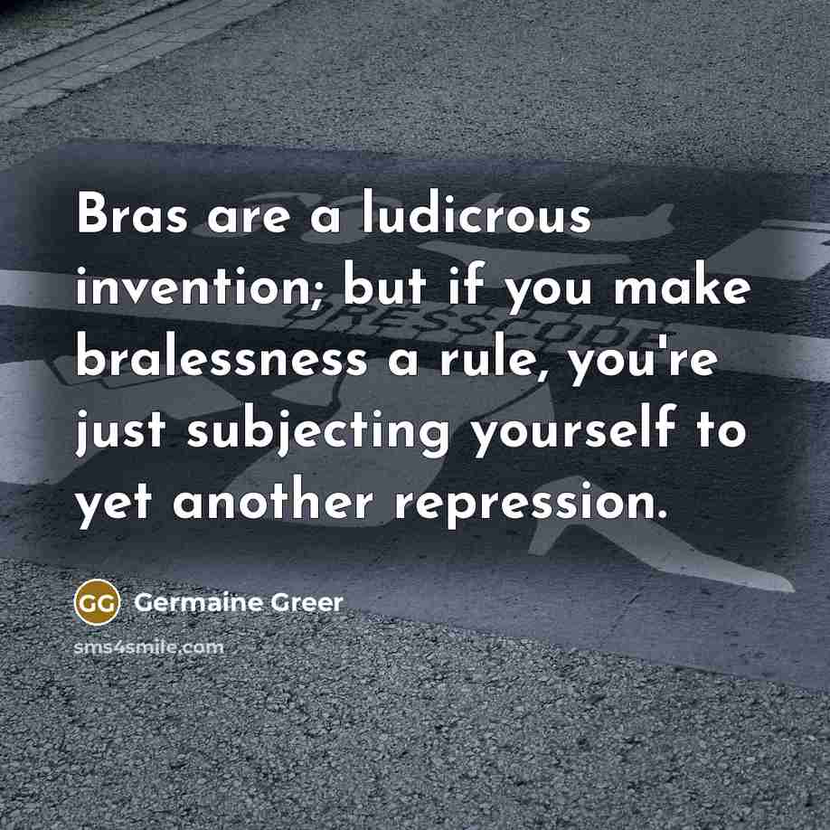 “Bras are a ludicrous invention; but if you make bralessness…” quote by Germaine Greer