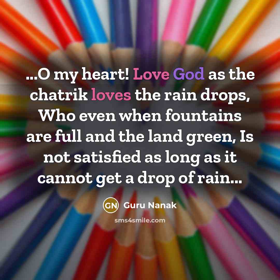 “...O my heart! Love God as the chatrik loves the…” quote by Guru Nanak