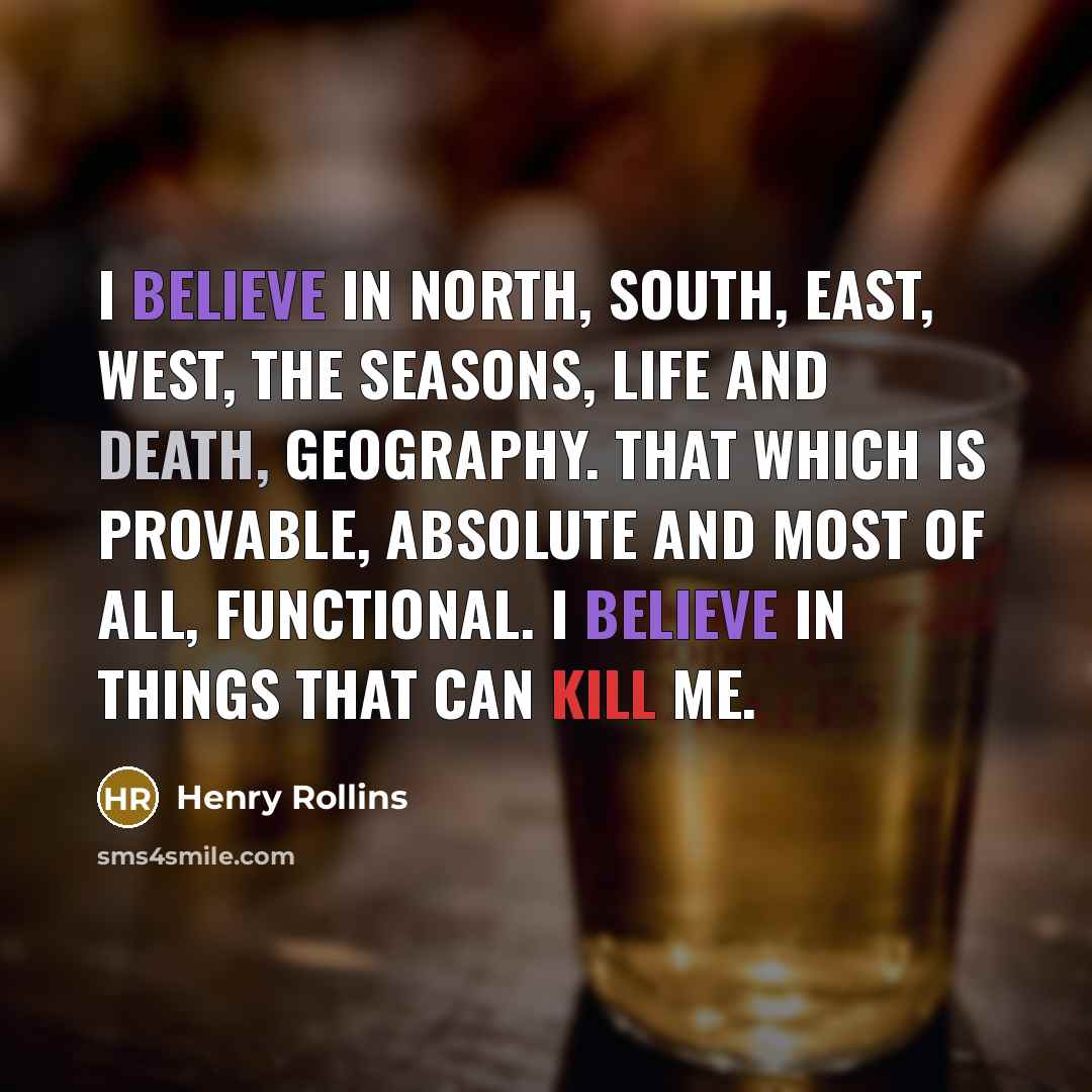 “I believe in North, South, East, West, The seasons, life…” quote by Henry Rollins