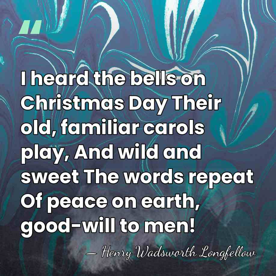 I heard the bells on Christmas Day Their old, familiar carols play,&hellip; - Henry Wadsworth Longfellow