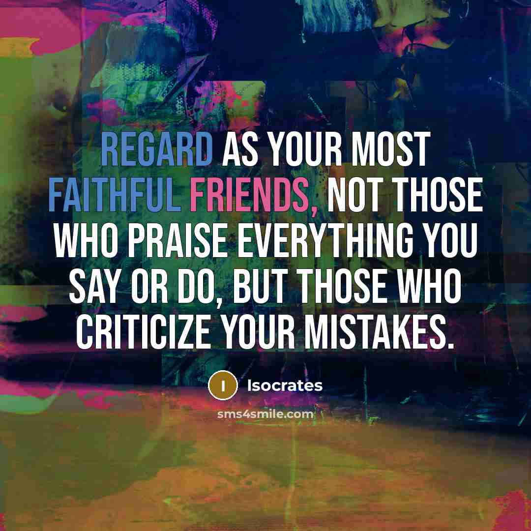 “Regard as your most faithful friends, not those who praise…” quote by Isocrates