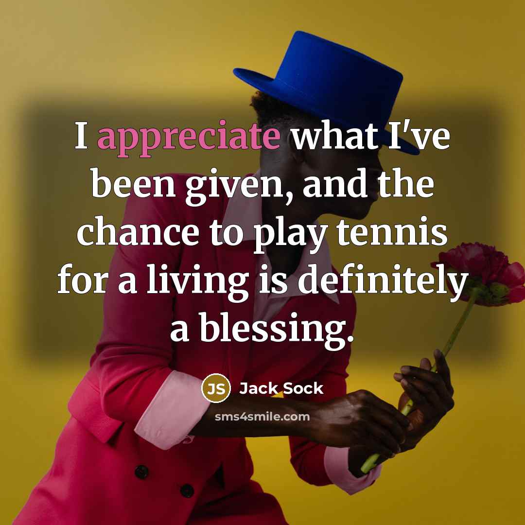 “I appreciate what I've been given, and the chance to…” quote by Jack Sock