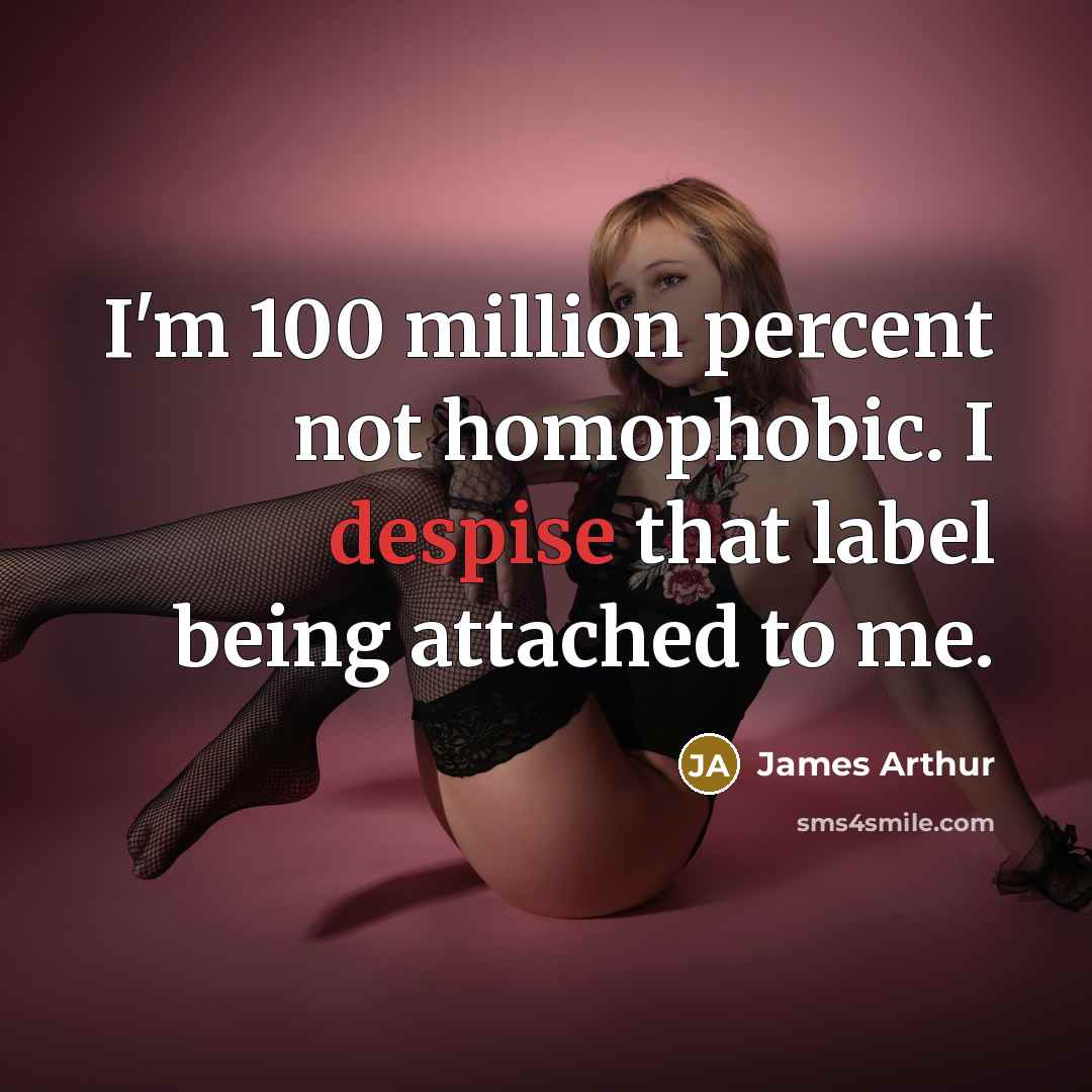 “I'm 100 million percent not homophobic. I despise that label…” quote by James Arthur