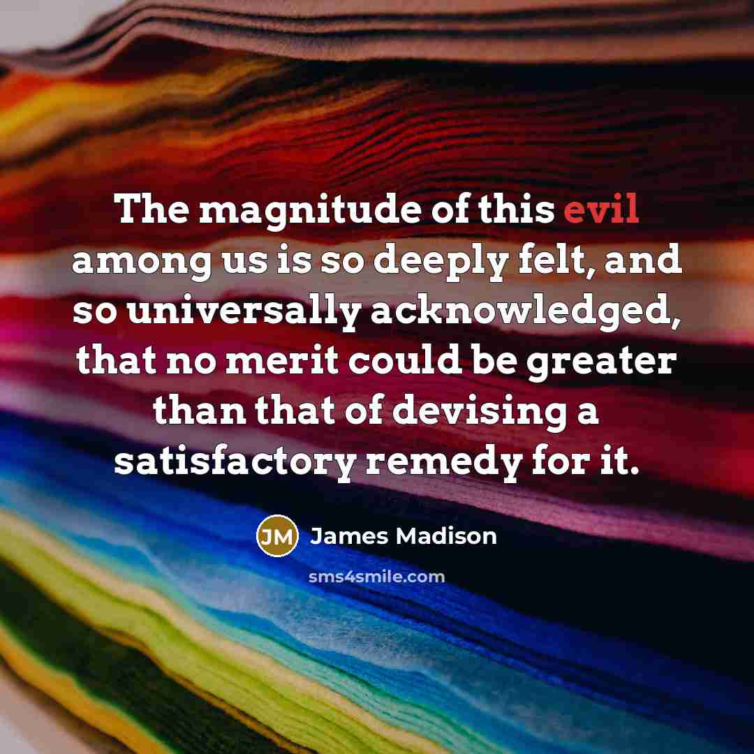 “The magnitude of this evil among us is so deeply…” quote by James Madison