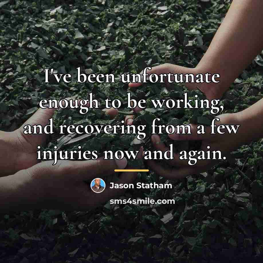 “I've been unfortunate enough to be working, and recovering from…” quote by Jason Statham