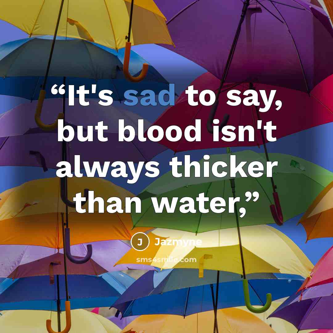 “It's sad to say, but blood isn't always thicker than water,” quote by Jazmyne