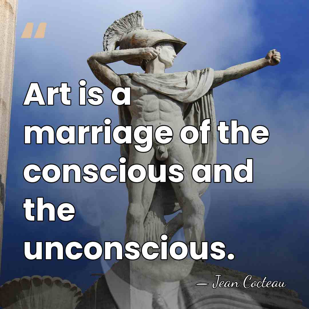 Art is a marriage of the conscious and the unconscious. - Jean Cocteau