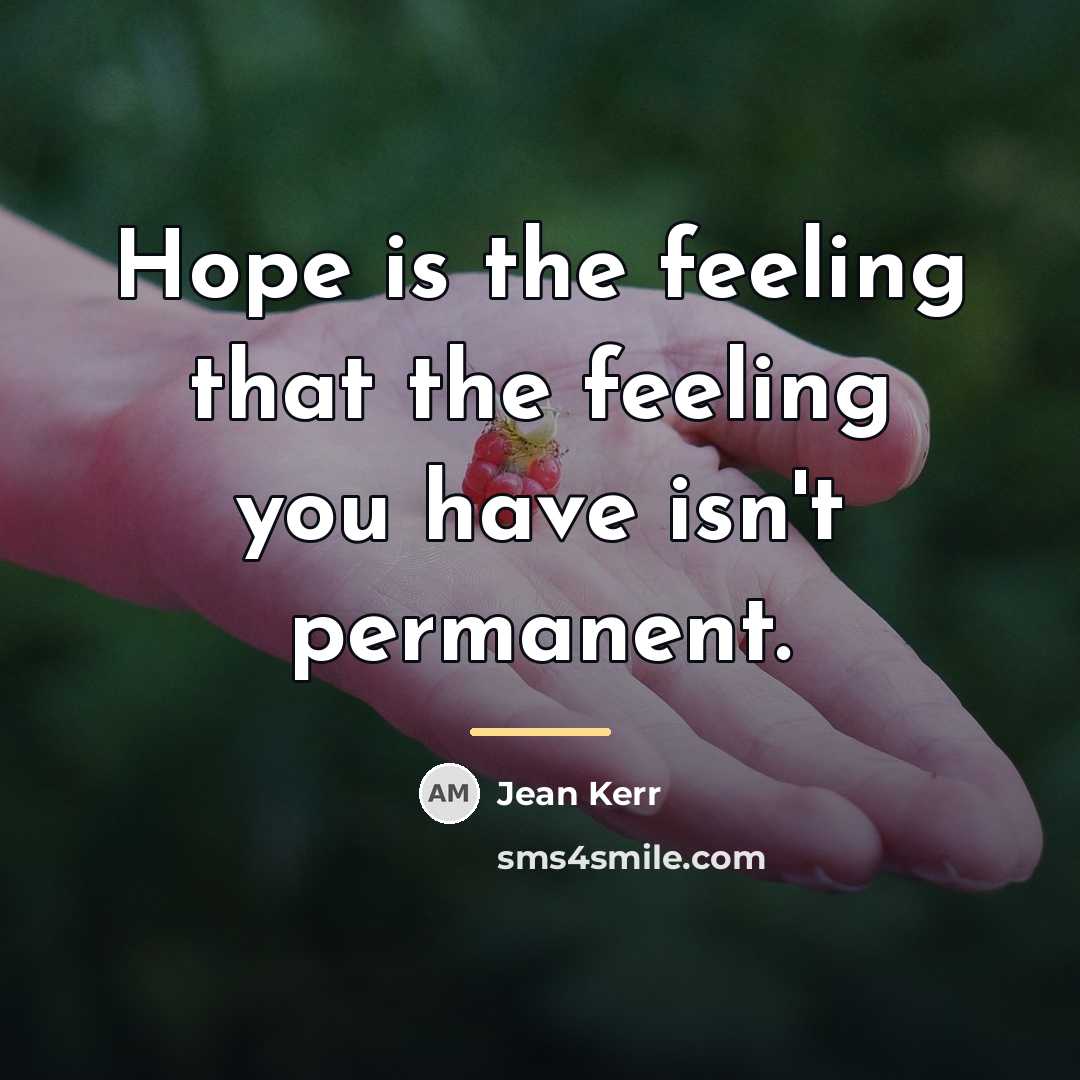 “Hope is the feeling that the feeling you have isn't…” quote by Jean Kerr