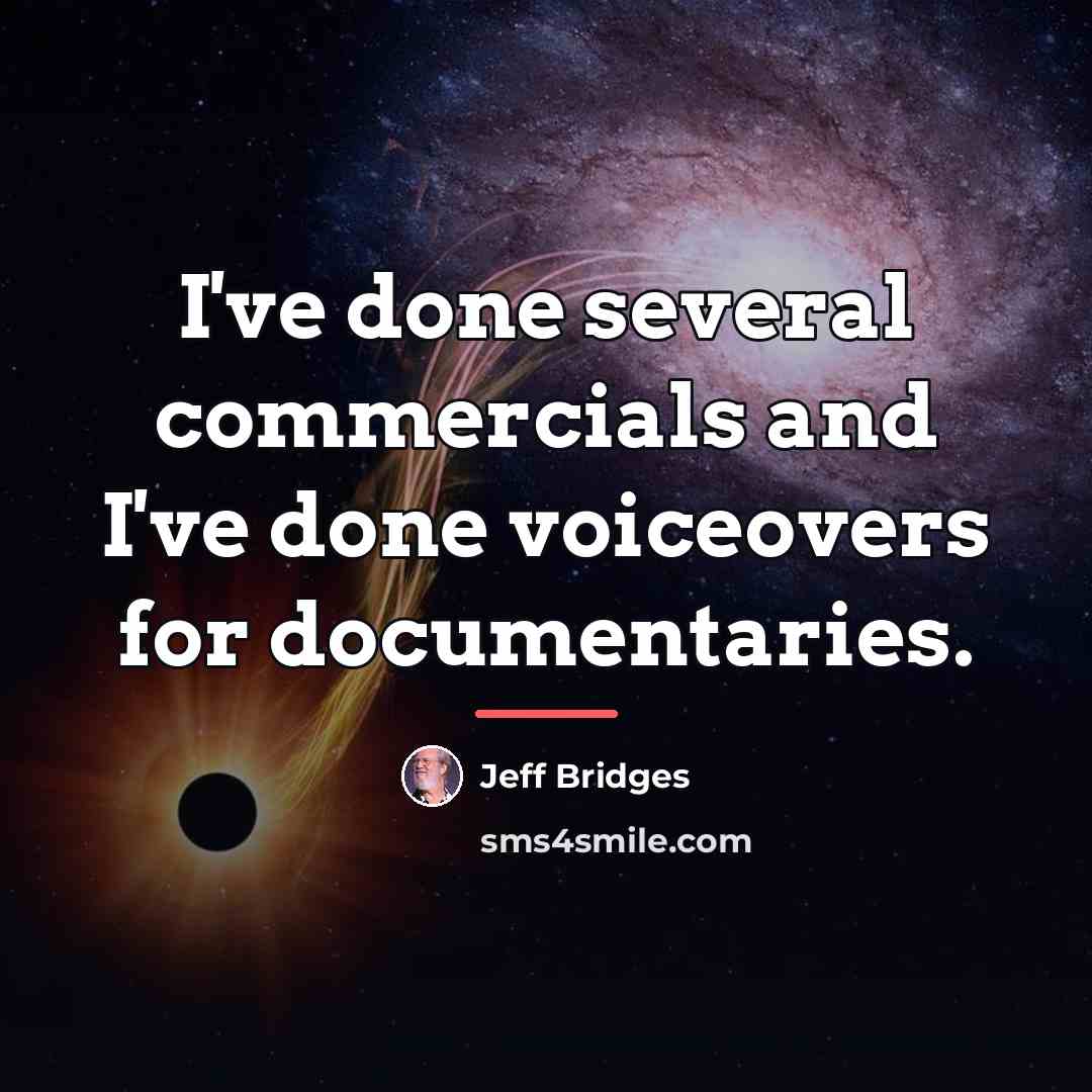 “I've done several commercials and I've done voiceovers for documentaries.…” quote by Jeff Bridges