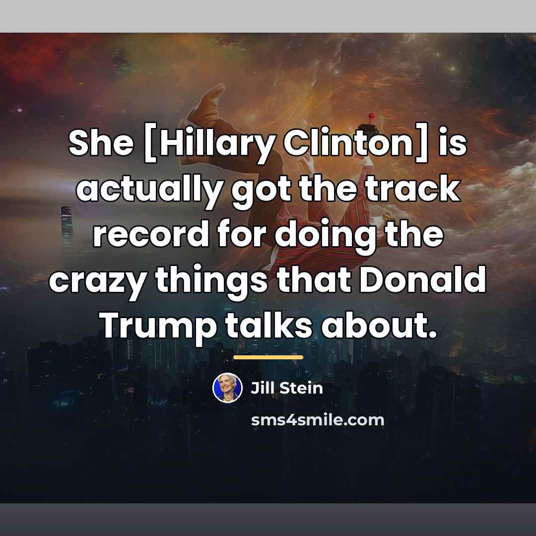 “She [Hillary Clinton] is actually got the track record for…” quote by Jill Stein