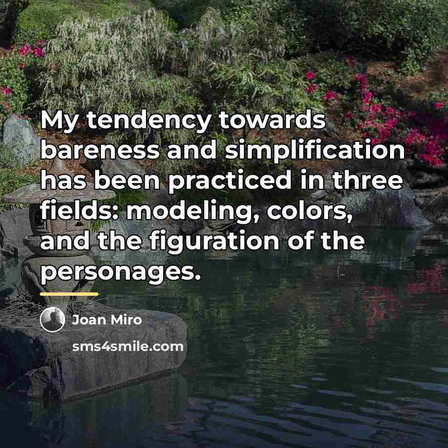 “My tendency towards bareness and simplification has been practiced in…” quote by Joan Miro