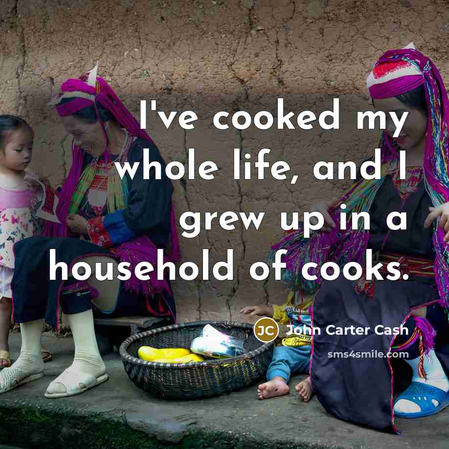 “I've cooked my whole life, and I grew up in…” quote by John Carter Cash