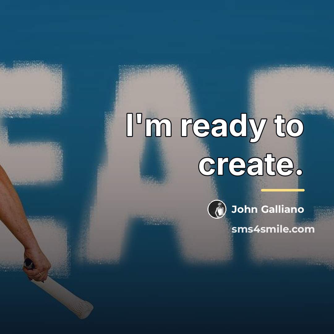 “I'm ready to create.…” quote by John Galliano