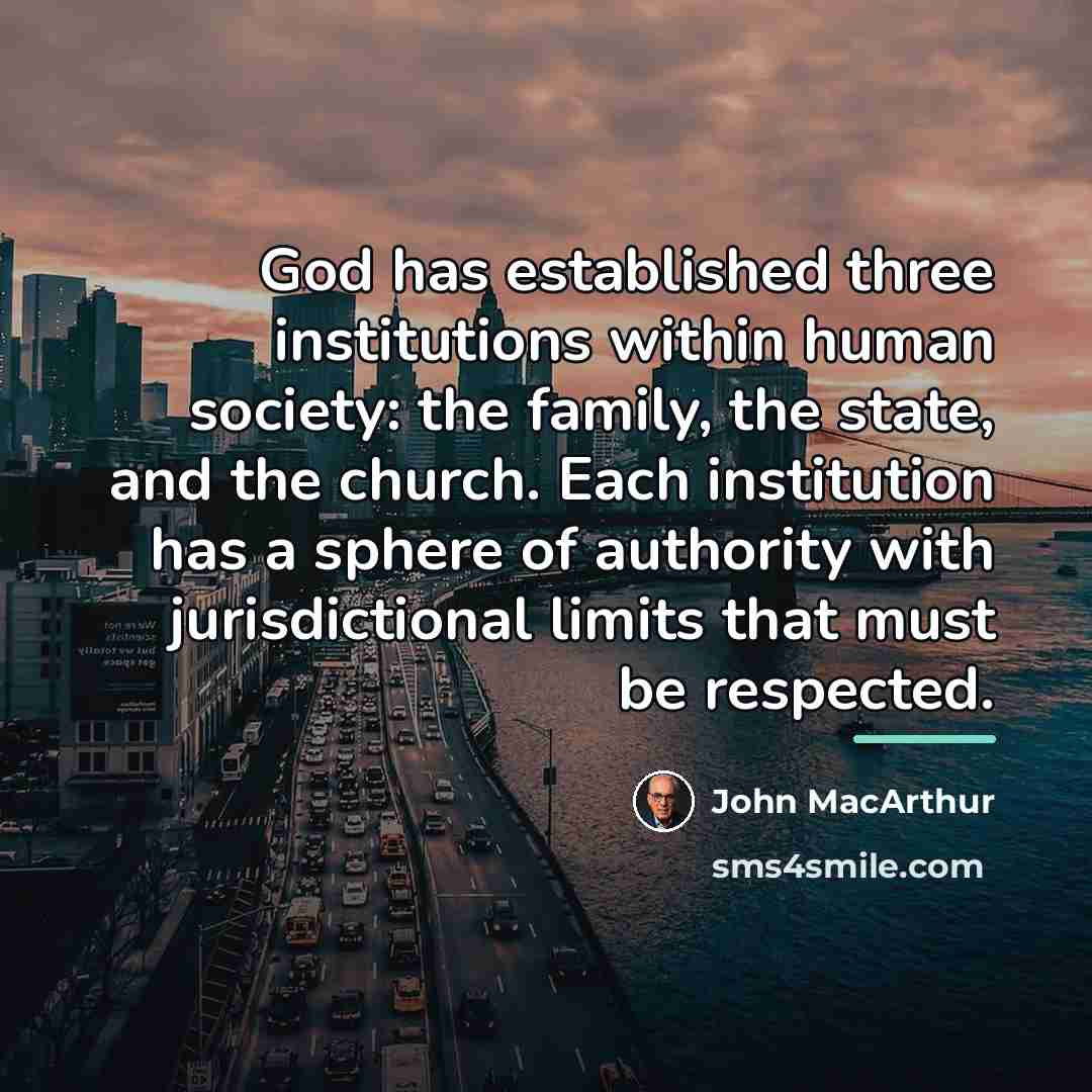 “God has established three institutions within human society: the family,…” quote by John MacArthur