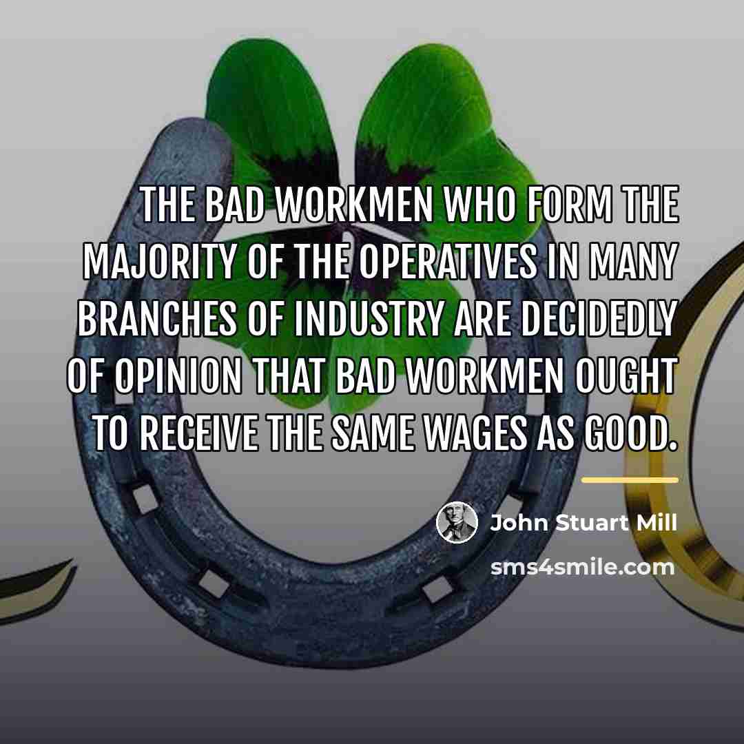 “The bad workmen who form the majority of the operatives…” quote by John Stuart Mill