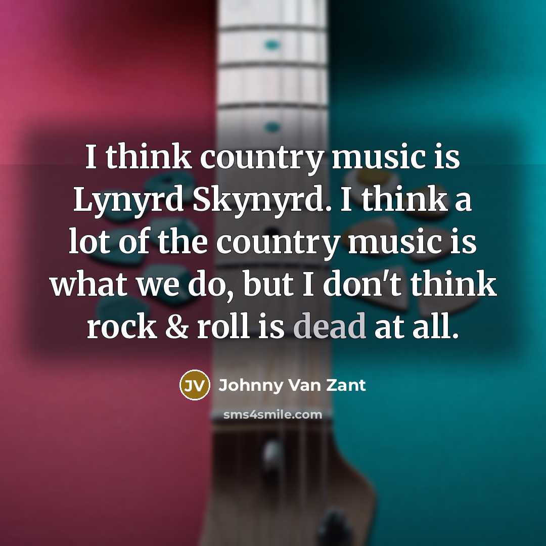 “I think country music is Lynyrd Skynyrd. I think a…” quote by Johnny Van Zant