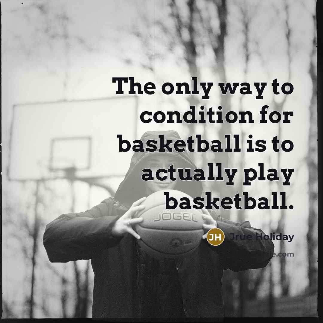 “The only way to condition for basketball is to actually…” quote by Jrue Holiday