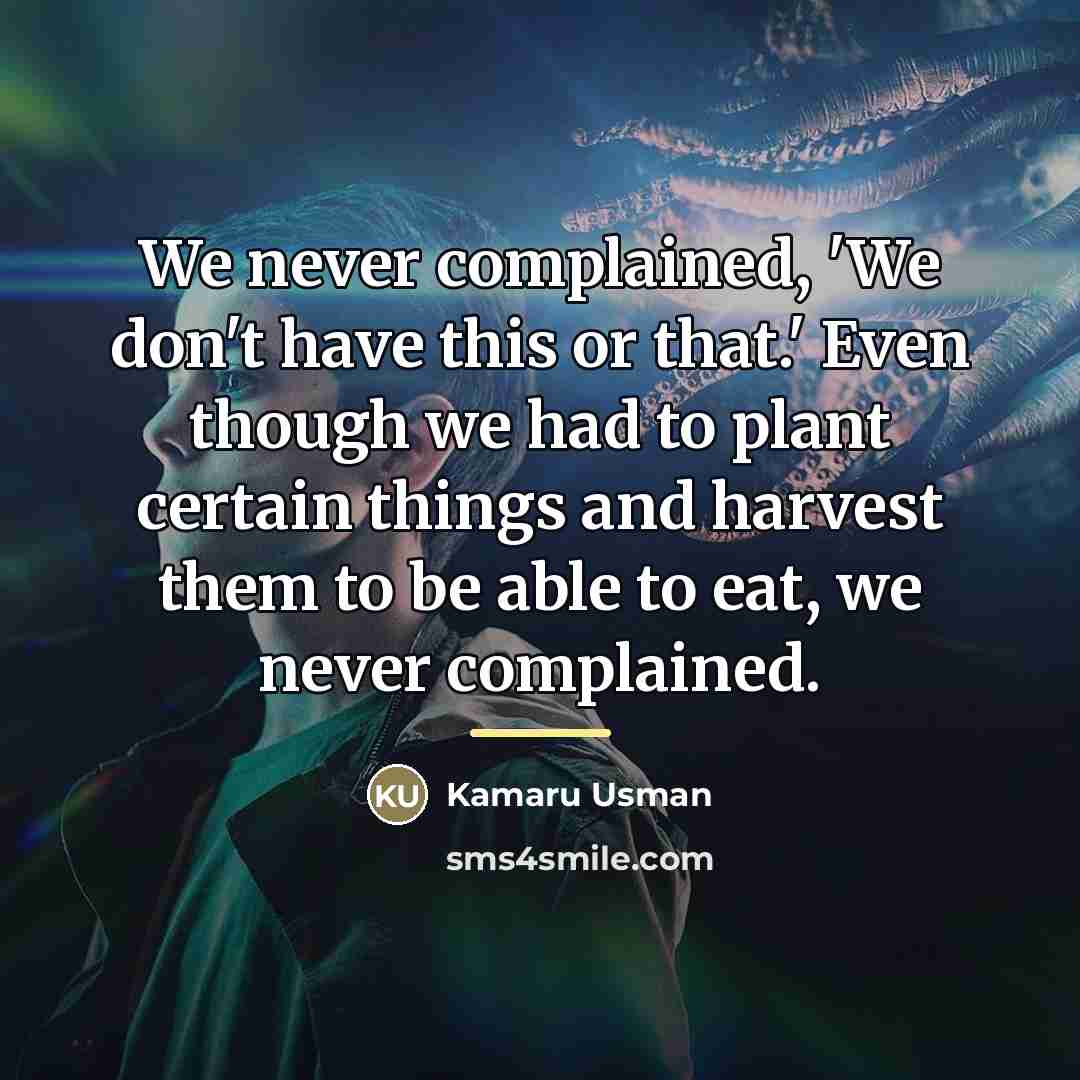 “We never complained, 'We don't have this or that.' Even…” quote by Kamaru Usman