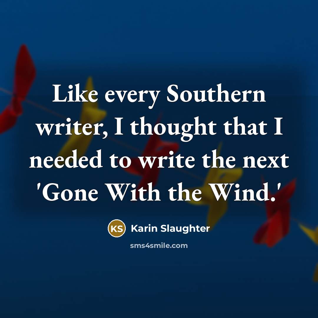 “Like every Southern writer, I thought that I needed to…” quote by Karin Slaughter