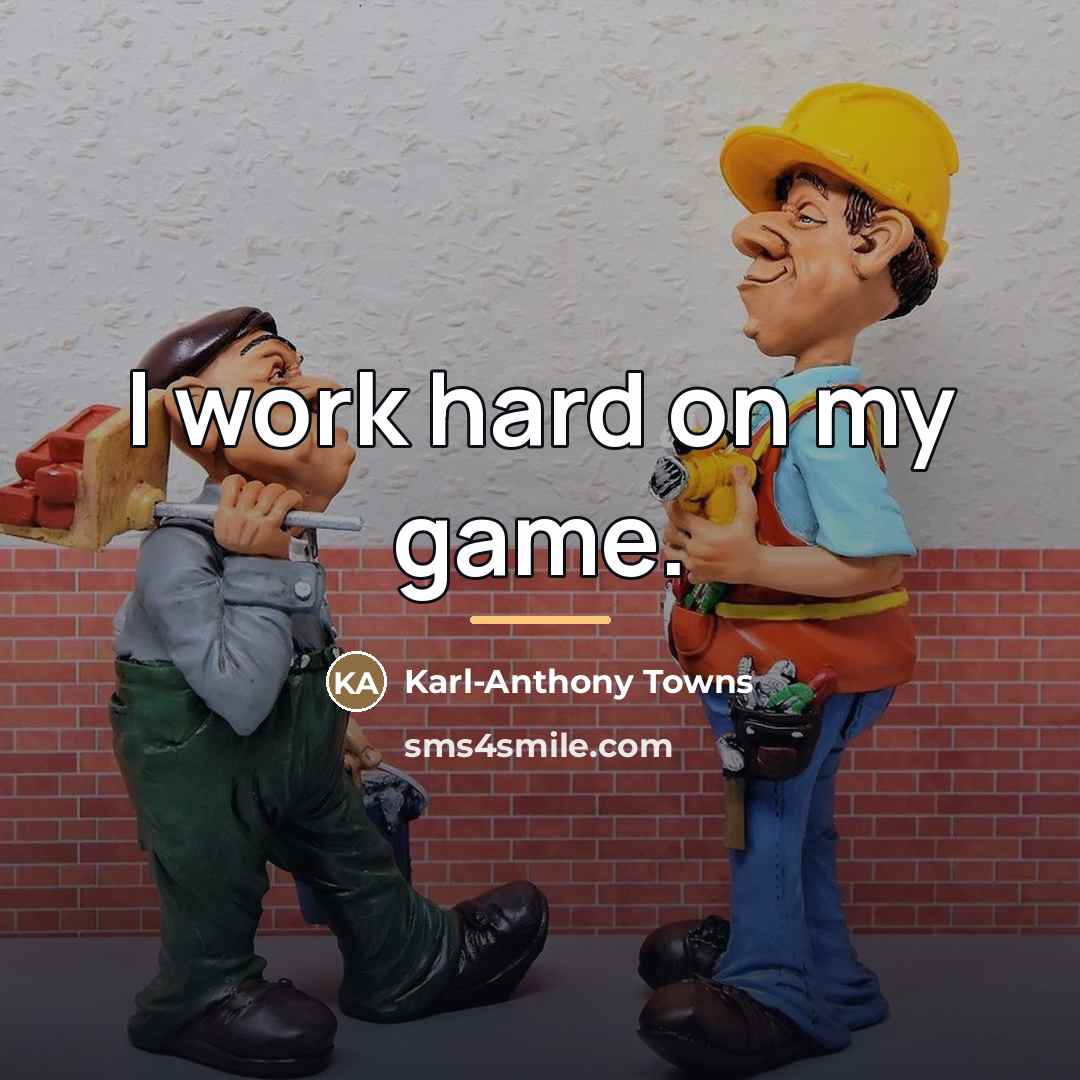“I work hard on my game.…” quote by Karl-Anthony Towns
