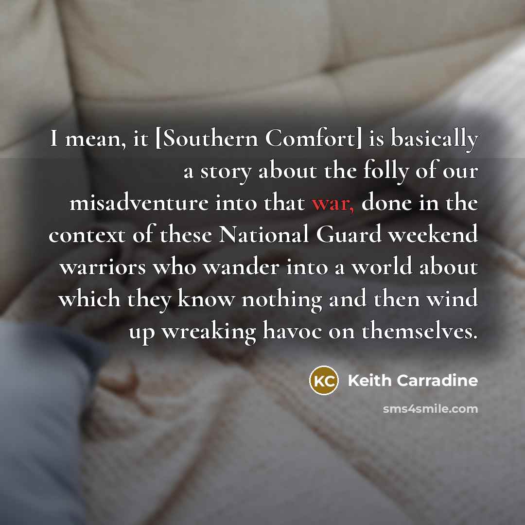 “I mean, it [Southern Comfort] is basically a story about…” quote by Keith Carradine