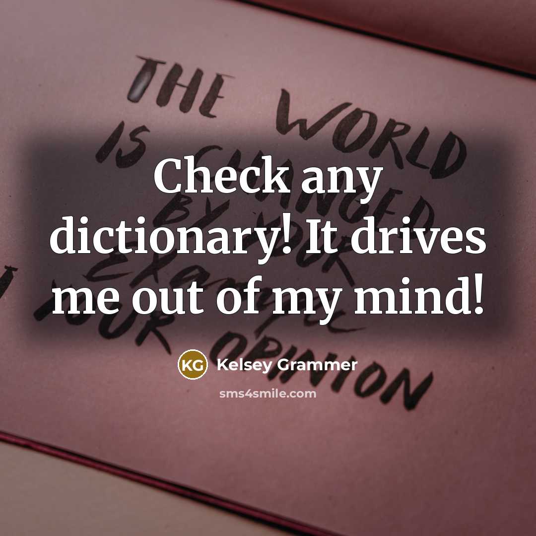 “Check any dictionary! It drives me out of my mind!…” quote by Kelsey Grammer