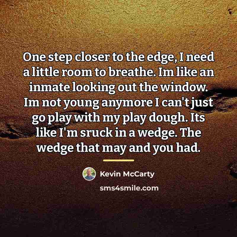 “One step closer to the edge, I need a little…” quote by Kevin McCarty