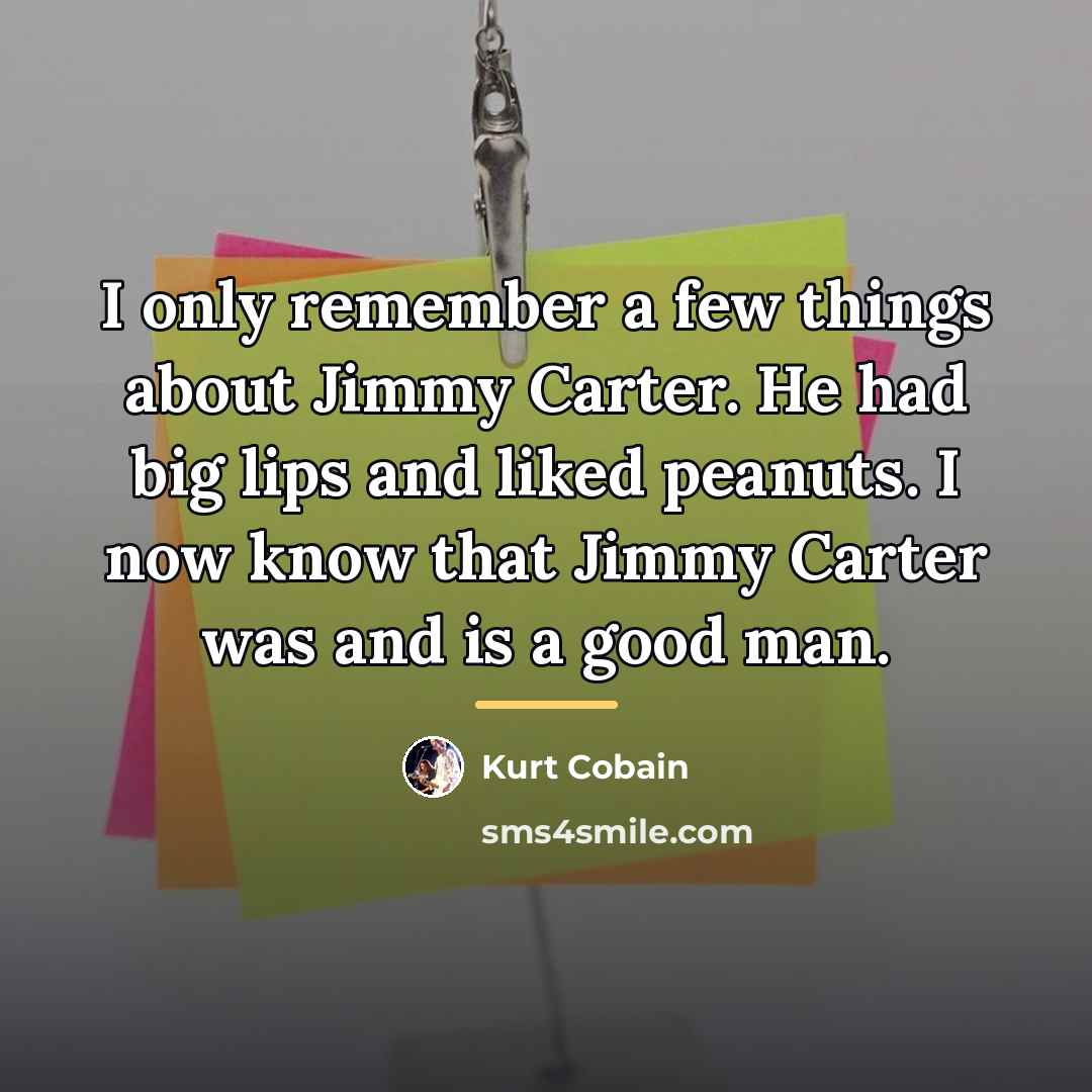 “I only remember a few things about Jimmy Carter. He…” quote by Kurt Cobain