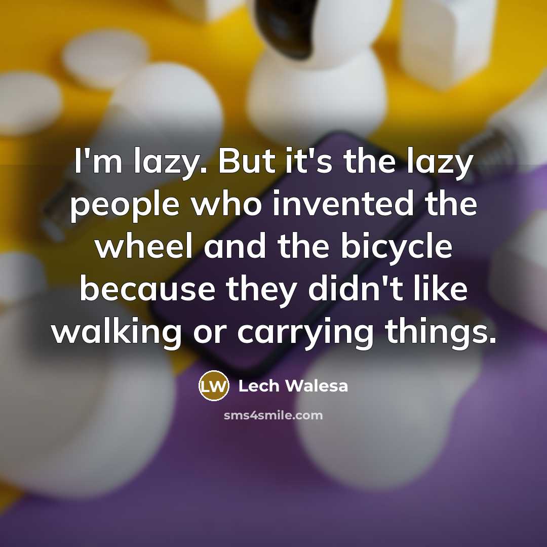 “I'm lazy. But it's the lazy people who invented the…” quote by Lech Walesa