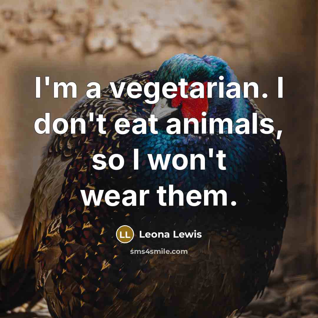 “I'm a vegetarian. I don't eat animals, so I won't…” quote by Leona Lewis