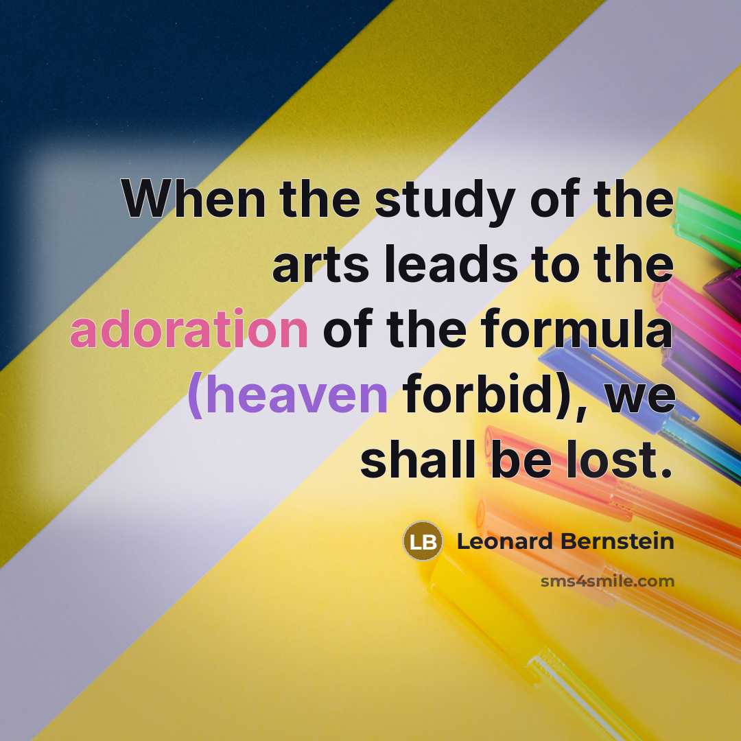 “When the study of the arts leads to the adoration…” quote by Leonard Bernstein